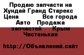 Продаю запчасти на Хундай Гранд Старекс › Цена ­ 1 500 - Все города Авто » Продажа запчастей   . Крым,Чистенькая